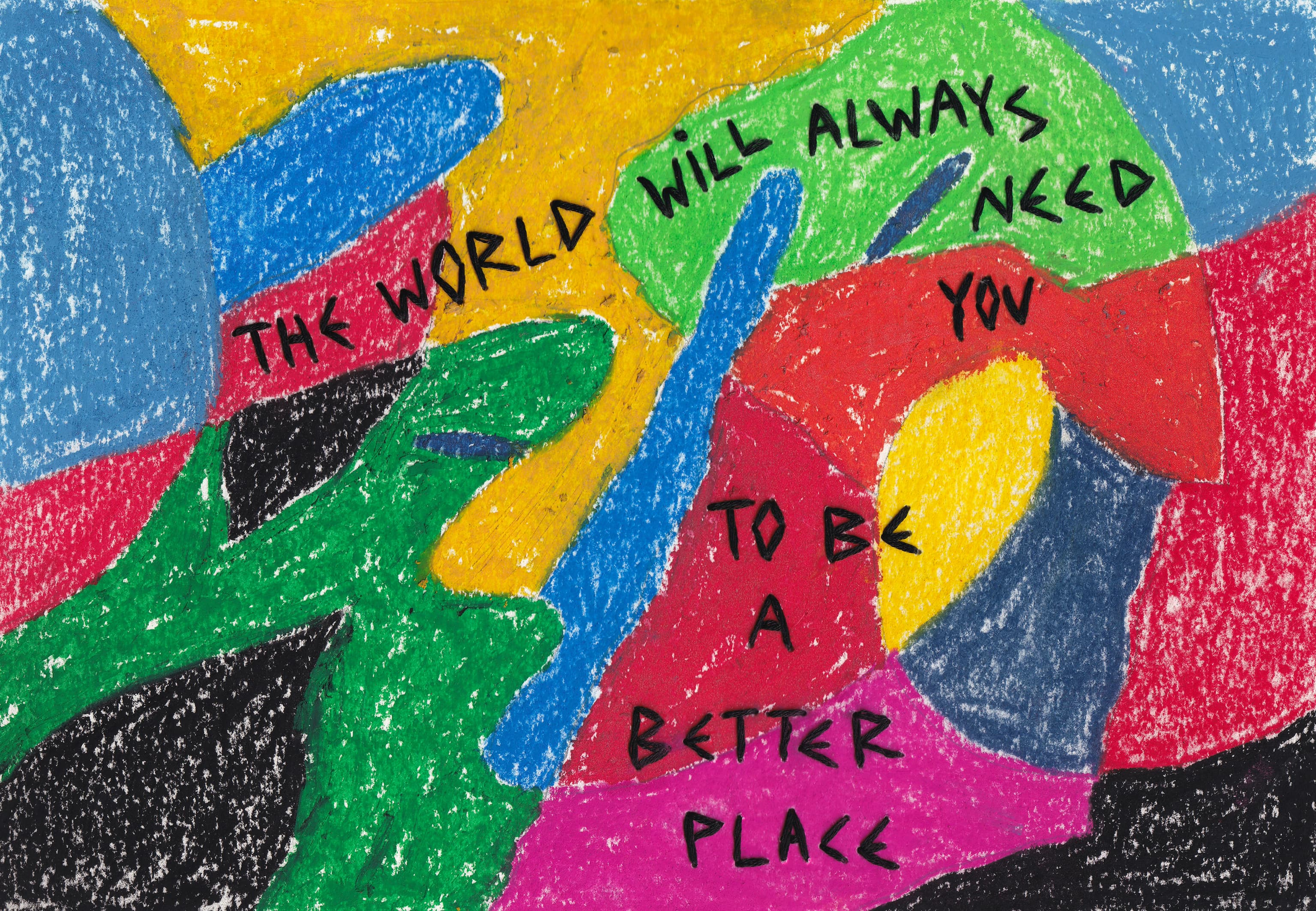 The world will always need you to be a better place